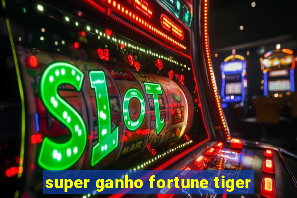 super ganho fortune tiger